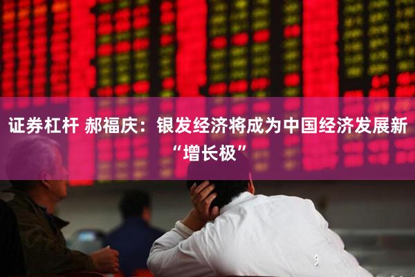 证券杠杆 郝福庆：银发经济将成为中国经济发展新“增长极”